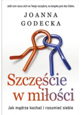 Szczęście w miłości Jak mądrze kochać i rozumieć siebie