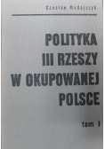 Polityka III Rzeszy w Okupowanej Polsce Tom 1