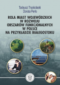Rola miast wojewódzkich w rozwoju obszarów funkcjonalnych w Polsce na przykładzie Białegostoku