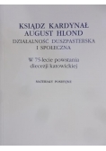 Ksiądz Kardynał August Hlond. Działalność duszpasterska i społeczna