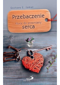 Przebaczenie Klucz do przemiany serca