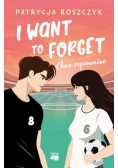 I Want to Forget. Chcę zapomnieć