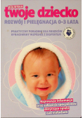 Biblioteka Twoje Dziecko Rozwój i pielęgnacja 0 - 3 lata