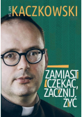 Zamiast czekać zacznij żyć
