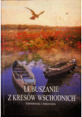 Lubuszanie z kresów wschodnich Wspomnienia i dokonania