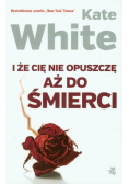 I że cię nie opuszczę aż do śmierci