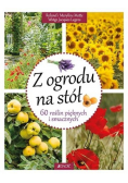 Z ogrodu na stół 60 roślin pięknych i smacznych