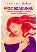 Moc szacunku Jak wzmacniać innych i samemu stawić się silniejszym