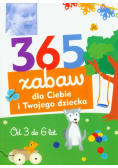 365 zabaw dla Ciebie i Twojego dziecka Od 3 do 6 lat