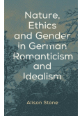 Nature, Ethics and Gender in German Romanticism and Idealism