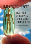 Darować życie Bioetyka w debacie publicznej