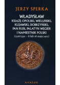 Władysław książę opolski wieluński kujawski dobrzyński pan Rusi palatyn Węgier i namiestnik Polski