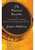 The Practical Distiller, or an Introduction to Making Whiskey, Gin, Brandy, Spirits, &C. &C.