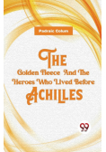 The Golden Fleece  And The Heroes Who Lived Before Achilles