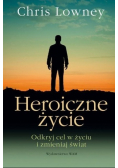 Heroiczne życie Odkryj cel w życiu i zmieniaj świat