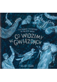 Co widzimy w gwiazdach? Ilustrowany przewodnik po nocnym niebie