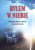 Byłem w Niebie Prawdziwa historia śmierci i powrotu do życia