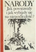 Narody Jak powstawały i jak wybijały się na niepodległość