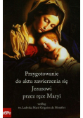 Przygotowanie do aktu zawierzenia się Jezusowi przez ręce Maryi według św. Ludwika Marii Grignion de Montfort