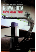 Nowa Huta  Miasto krzyża i pracy