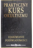 Praktyczny kurs okultyzmu Ujarzmianie podświadomości