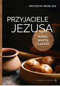 Przyjaciele Jezusa. Maria, Marta i Łazarz