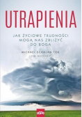 Utrapienia Jak życiowe trudności mogą nas zbliżyć do Boga