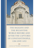 The Balkans and the Byzantine World before and after the Captures of Constantinople, 1204 and 1453