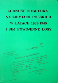 Ludność Niemiecka na ziemiach polskich w latach 1939-1945 i jej powojenne losy