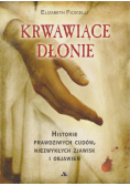 Krwawiące dłonie Historie prawdziwych cudów niezwykłych zjawisk i objawień