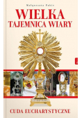 Wielka tajemnica wiary Cuda Eucharystyczne