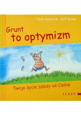 Grunt to optymizm Twoje życie zależy od Ciebie
