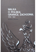 Walka o polską granicę zachodnią 1918 - 1921