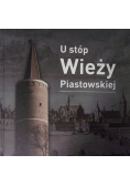 U stóp wieży Piastowskiej