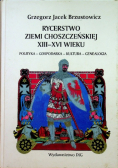 Rycerstwo ziemi choszczeńskiej XIII - XVI wieku polityka - gospodarka - kultura - genealogia