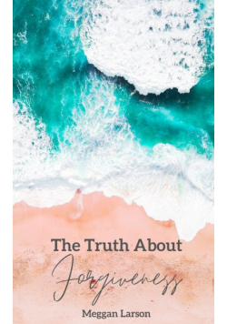 The Truth About Forgiveness