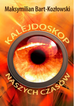 Bart-Kozłowski Maksymilian - Kalejdoskop naszych czasów