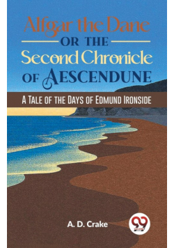 Alfgar The Dane Or The Second Chronicle Of Aescendune A Tale Of The Days Of Edmund Ironside