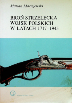 Broń strzelecka Wojsk Polskich w latach 1717 - 1945