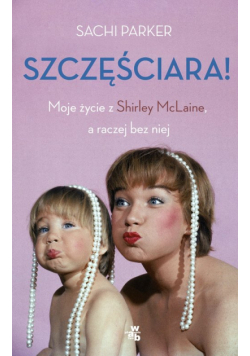 Szczęściara. Moje życie z Shirley McLaine, a raczej bez niej.