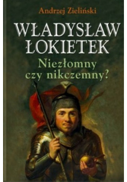 Władysław Łokietek Niezłomny czy niekonieczny