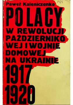 Polacy w rewolucji październikowej i wojnie domowej na Ukrainie 1917 1920