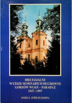 Diecezjalne wyższe seminarium duchowne Gorzów WLKP - Paradyż 1947 - 1997