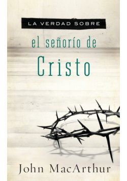 La Verdad Sobre el Senorio de Cristo = The Truth about the Lordship of Christ