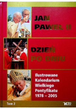 Jan Paweł II  Dzień po dniu Ilustrowane kalendarium Wielkiego Pontyfikatu 1978  2005 Tom 2