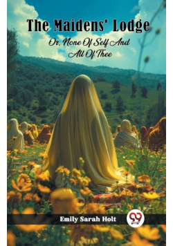 The Maidens' Lodge Or, None Of Self And All Of Thee