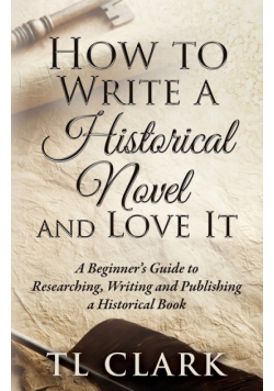 How To Write A Historical Novel And Love It