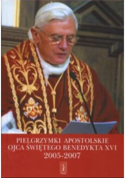Pielgrzymki apostolskie Ojca Świętego  Benedykta XVI 2005 2007