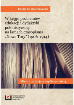 W kręgu problemów edukacji i dydaktyki polonistycznej na łamach czasopisma Nowe Tory (1906-1914)