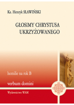Głosimy Chrystusa ukrzyżowanego homilie na rok B